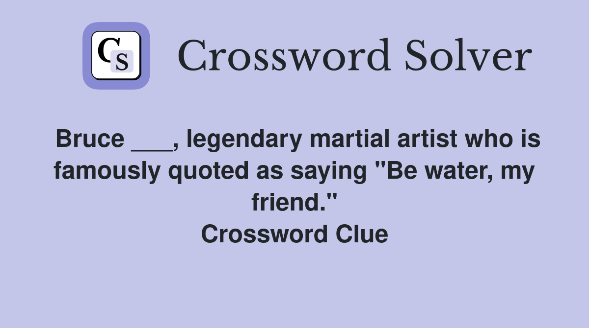 Bruce ___, legendary martial artist who is famously quoted as saying